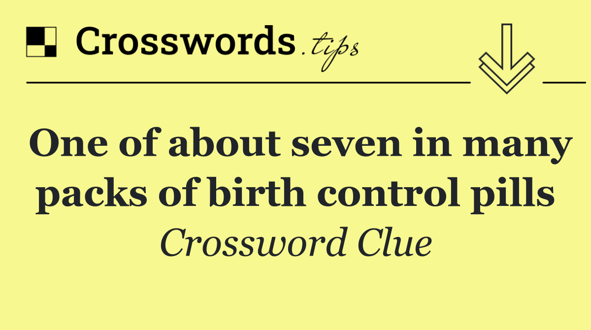 One of about seven in many packs of birth control pills