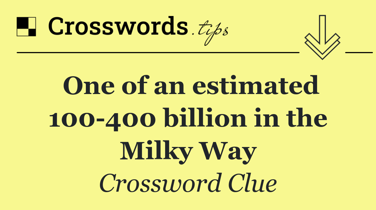 One of an estimated 100 400 billion in the Milky Way