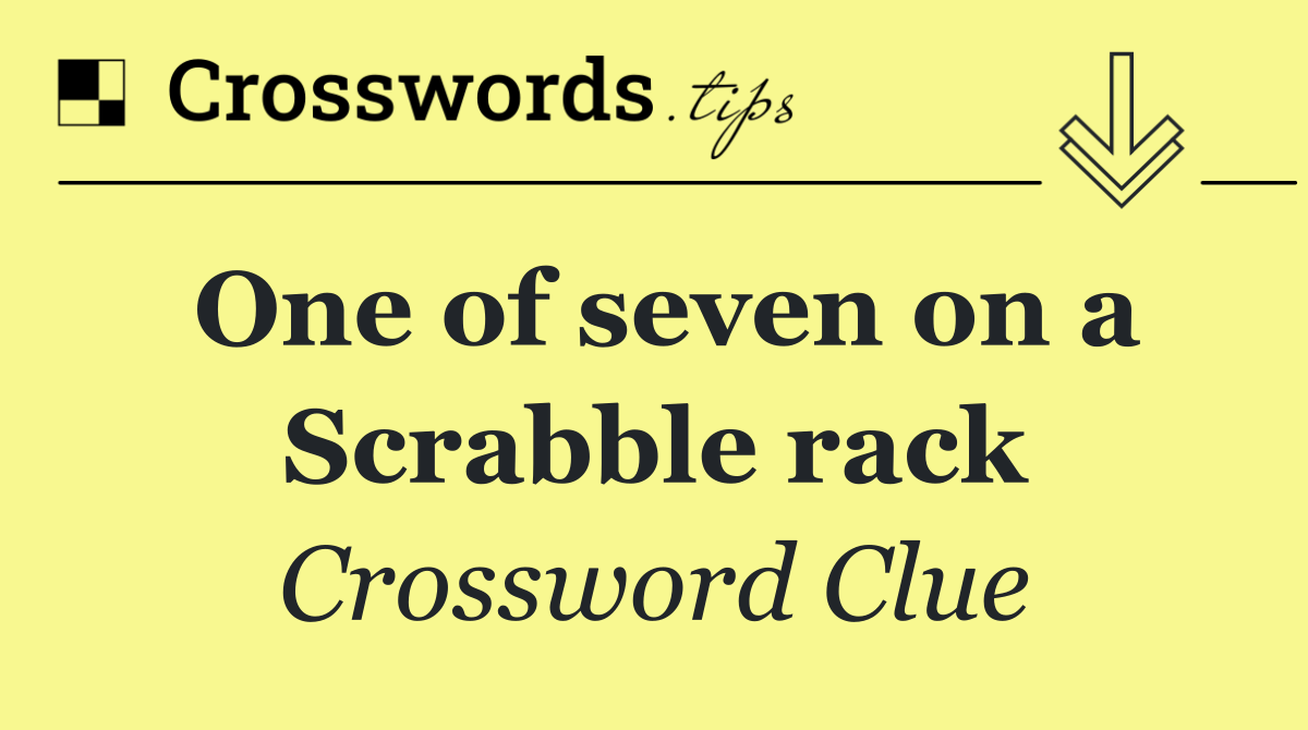 One of seven on a Scrabble rack