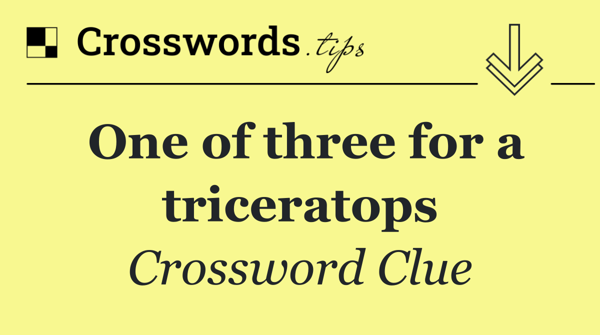 One of three for a triceratops