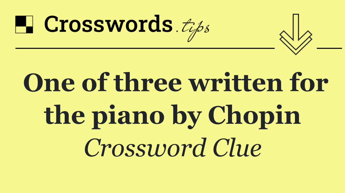One of three written for the piano by Chopin
