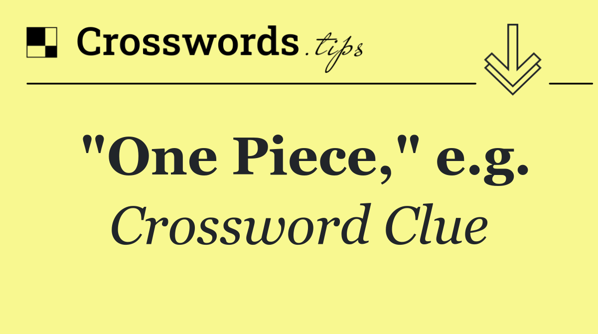 "One Piece," e.g.