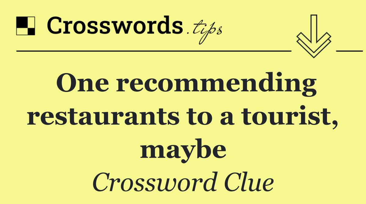 One recommending restaurants to a tourist, maybe
