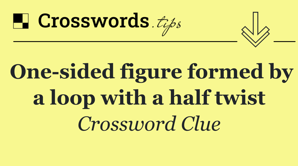 One sided figure formed by a loop with a half twist