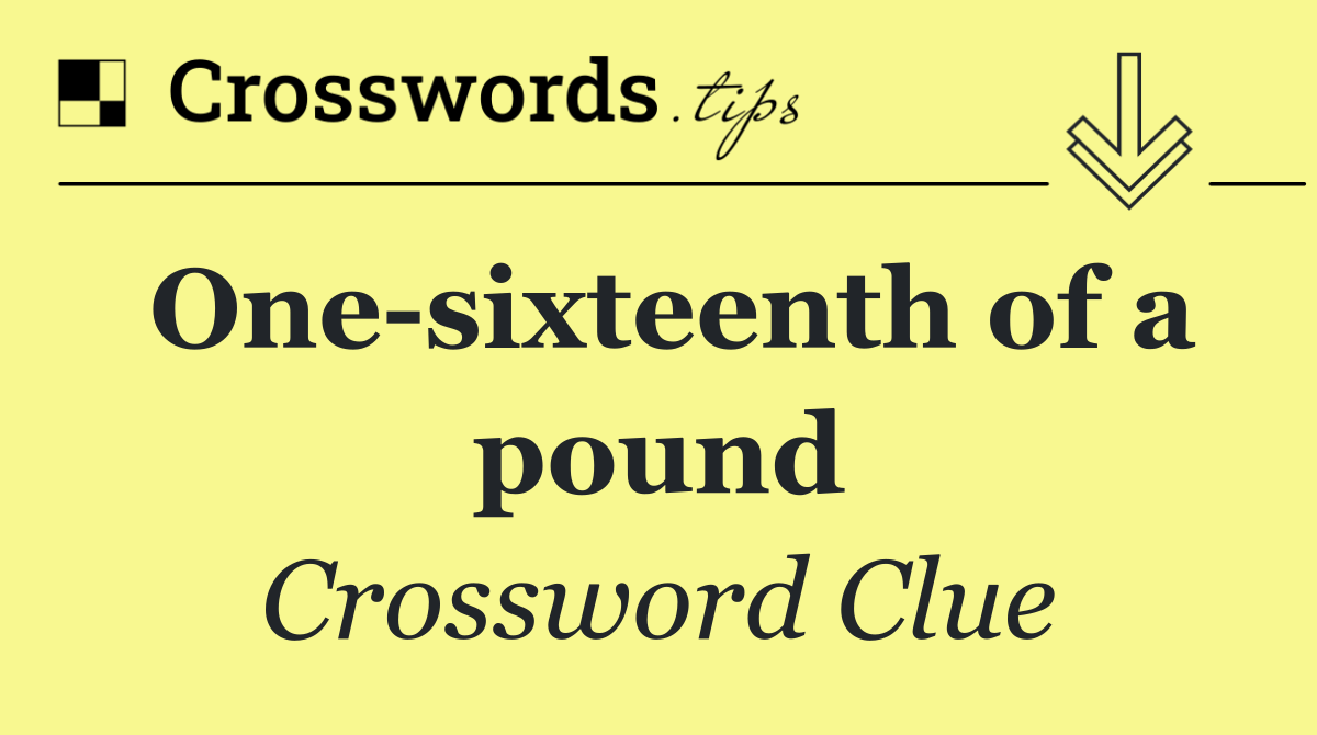 One sixteenth of a pound