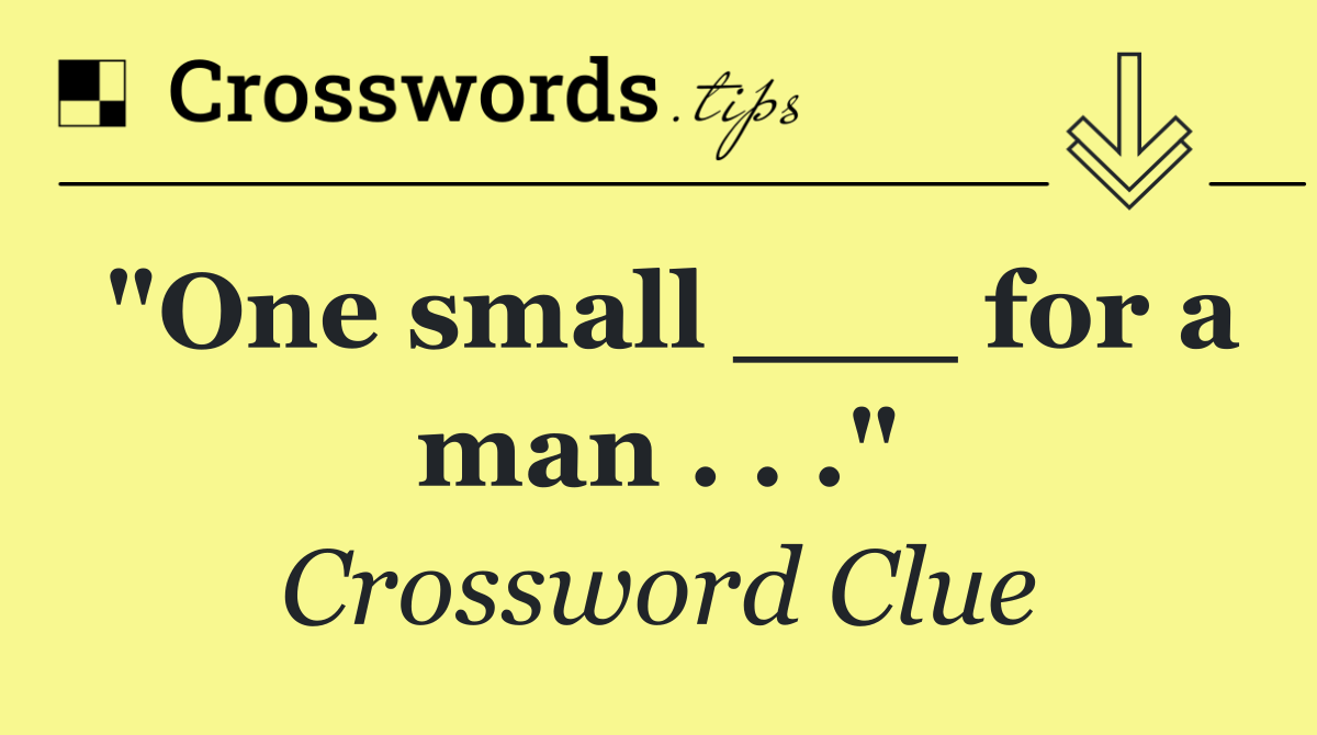 "One small ___ for a man . . ."