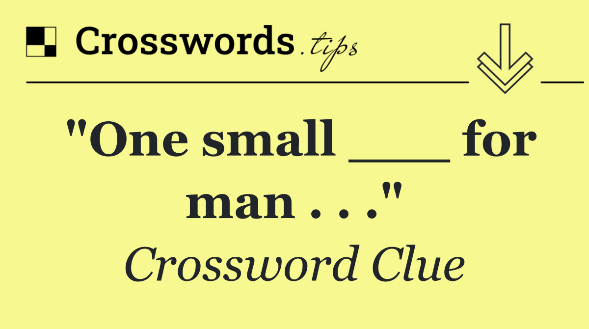 "One small ___ for man . . ."