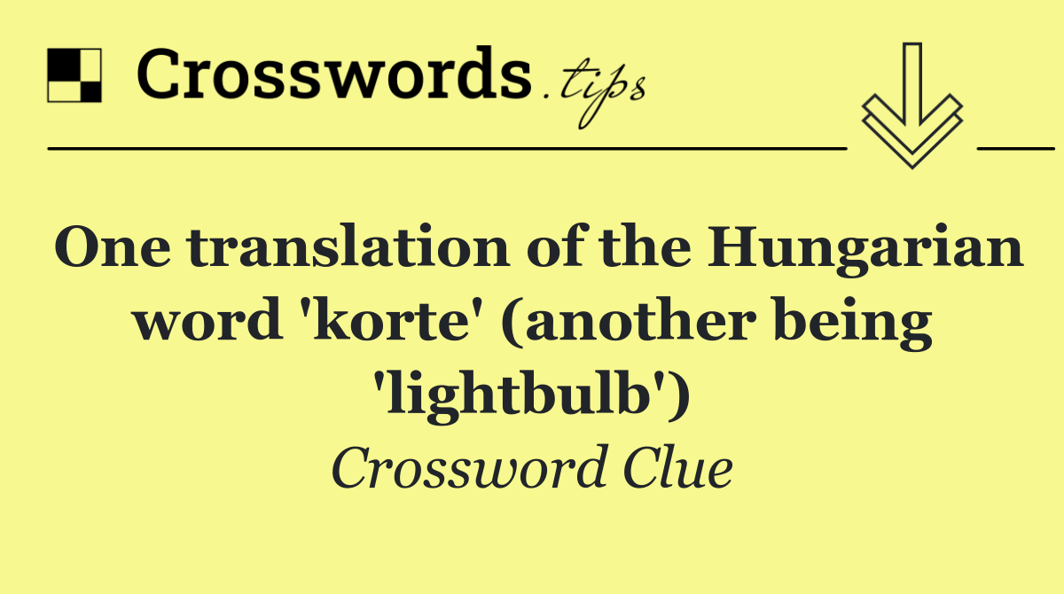 One translation of the Hungarian word 'korte' (another being 'lightbulb')