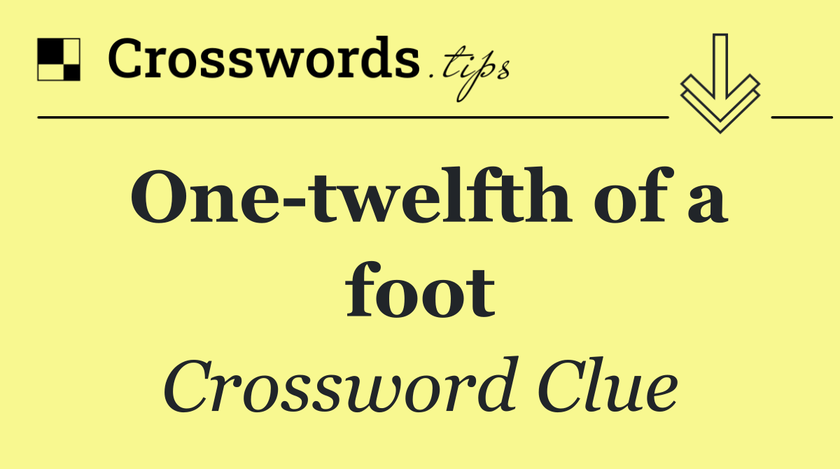 One twelfth of a foot