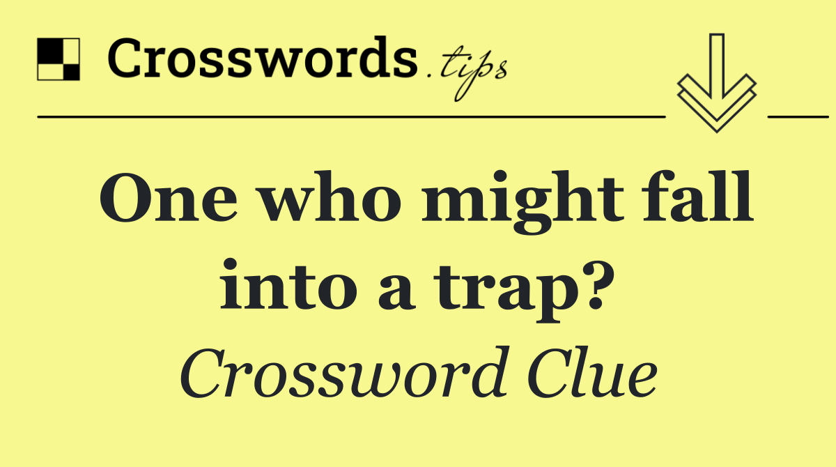 One who might fall into a trap?