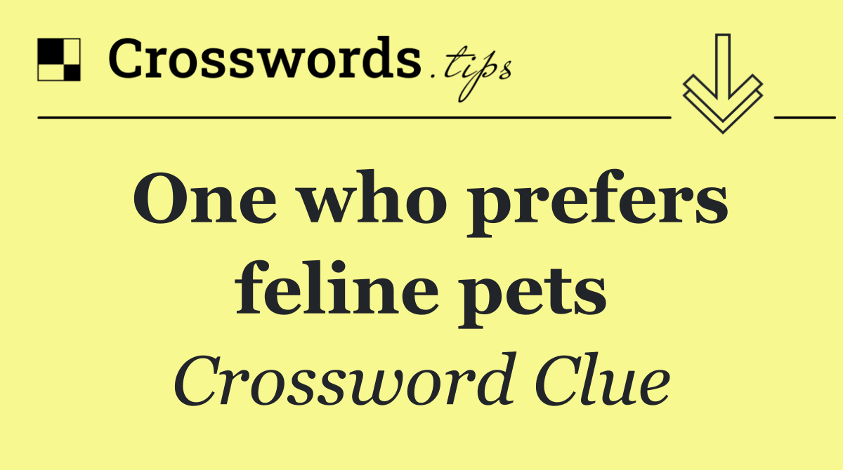 One who prefers feline pets