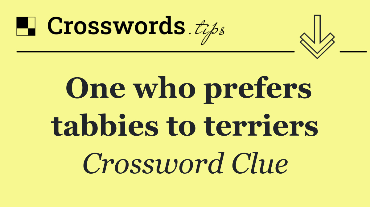 One who prefers tabbies to terriers