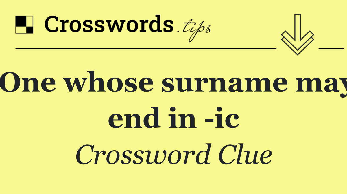 One whose surname may end in  ic