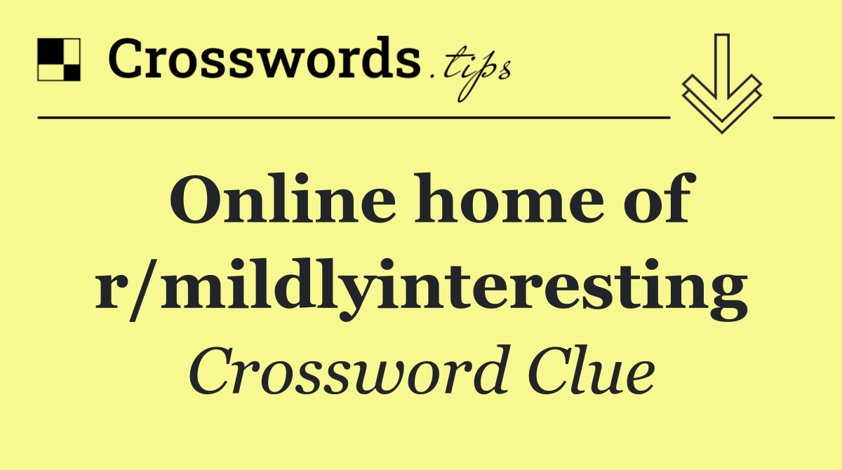 Online home of r/mildlyinteresting