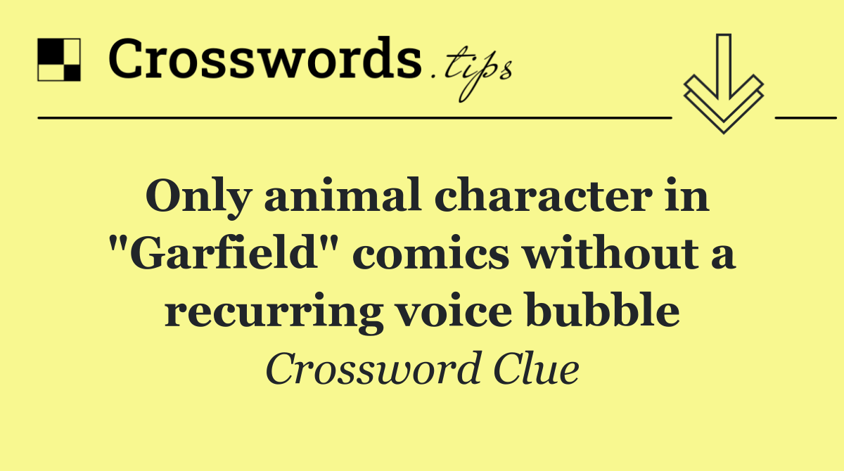 Only animal character in "Garfield" comics without a recurring voice bubble