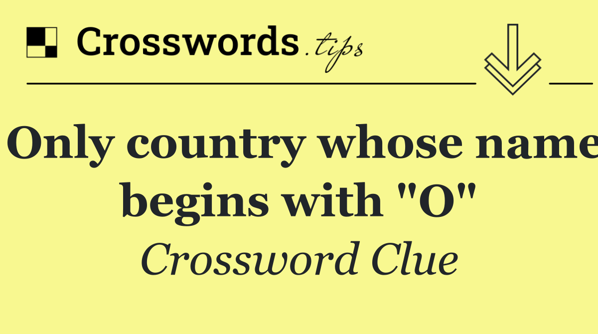Only country whose name begins with "O"