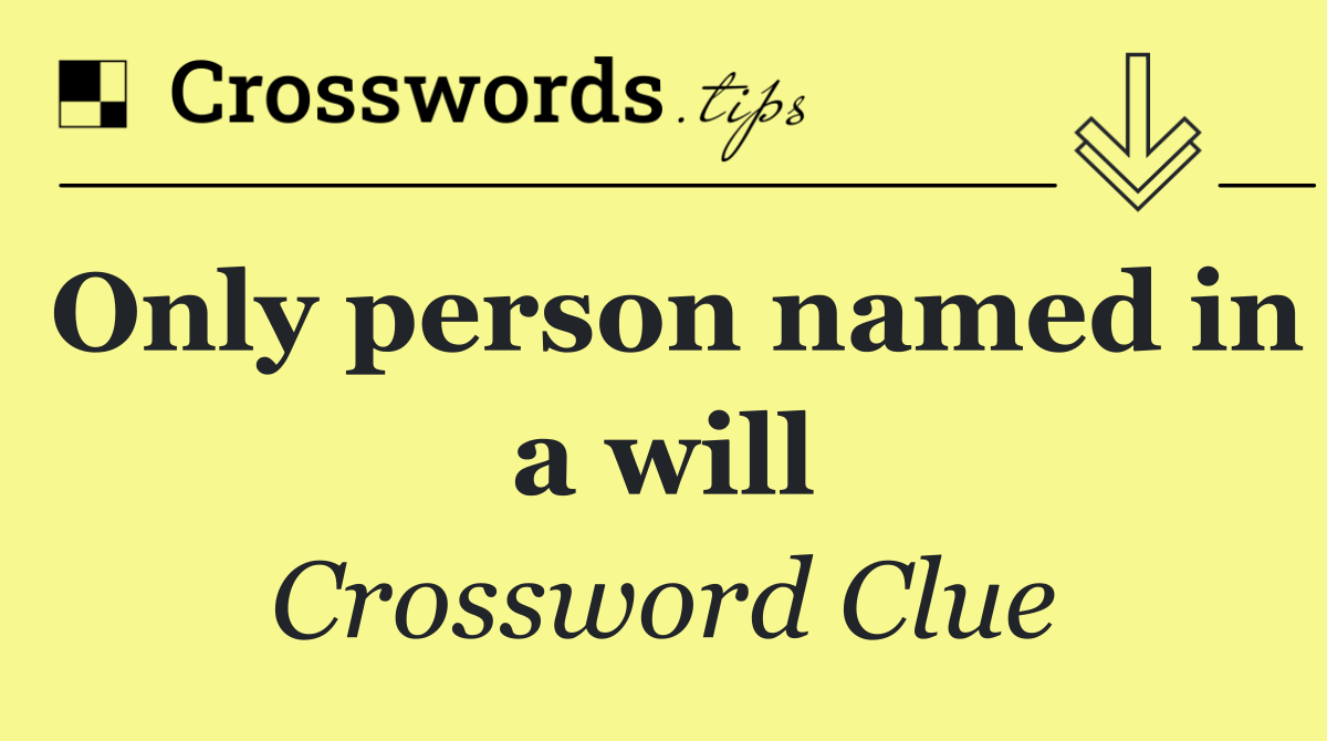 Only person named in a will