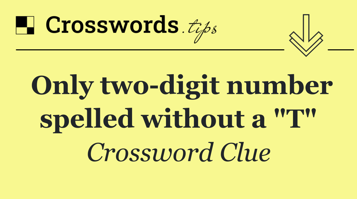 Only two digit number spelled without a "T"