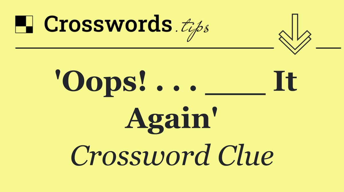 'Oops! . . . ___ It Again'