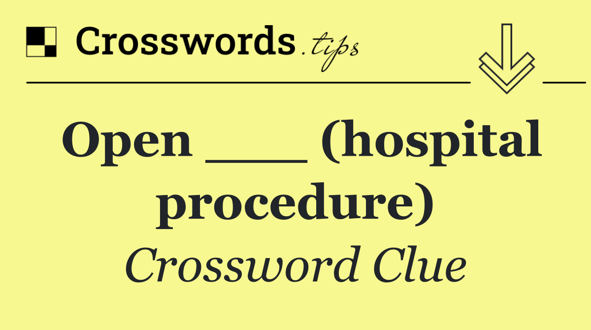 Open ___ (hospital procedure)