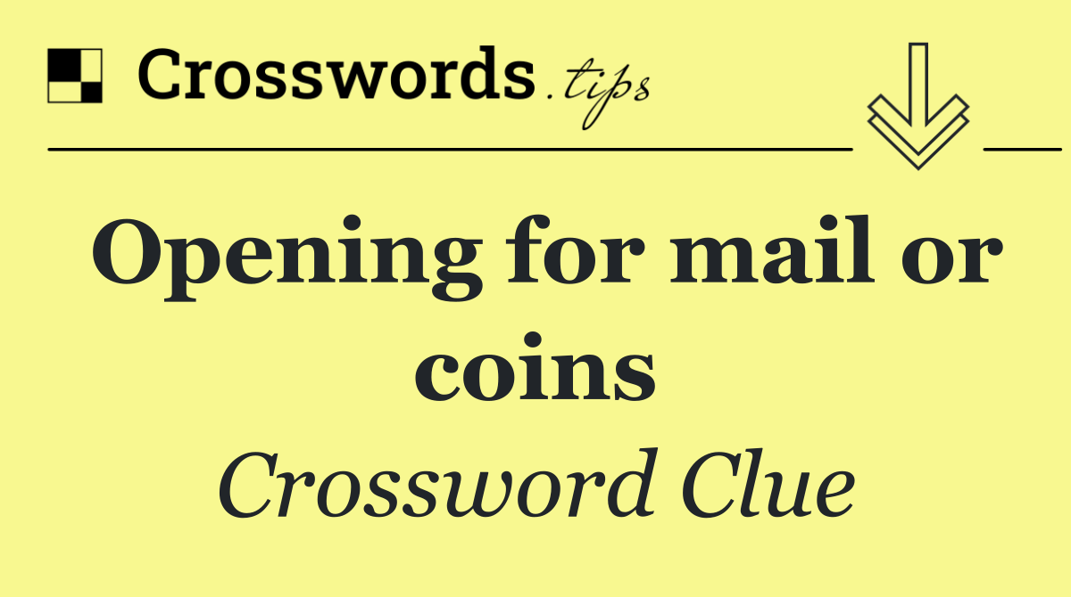 Opening for mail or coins