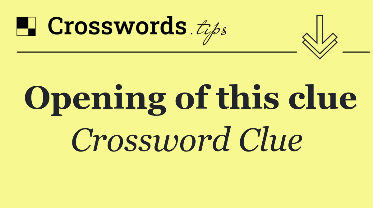 Opening of this clue