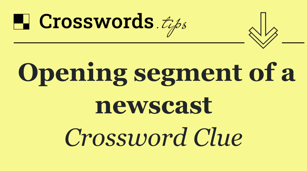 Opening segment of a newscast