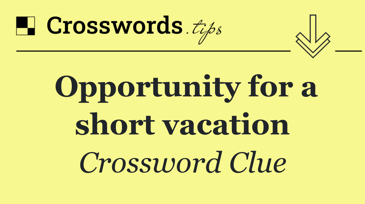 Opportunity for a short vacation
