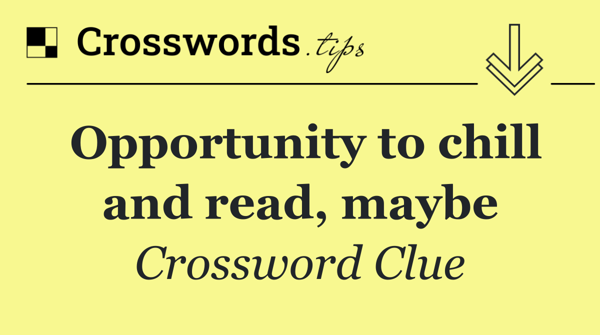 Opportunity to chill and read, maybe