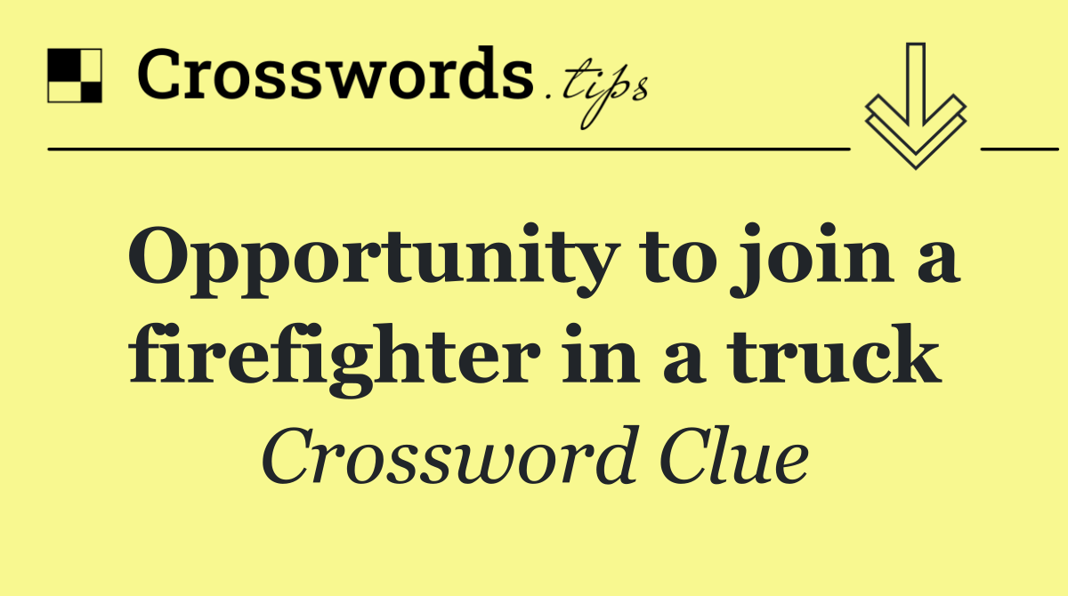 Opportunity to join a firefighter in a truck