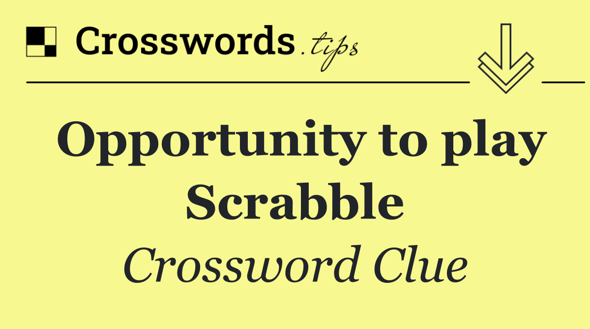 Opportunity to play Scrabble