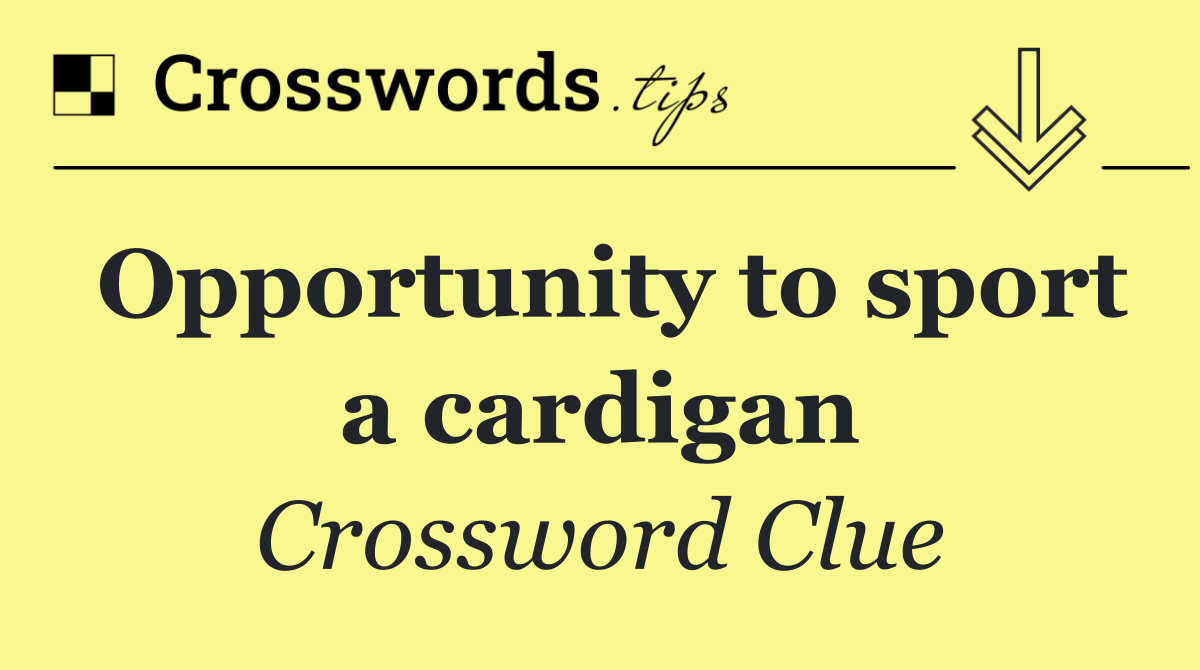 Opportunity to sport a cardigan