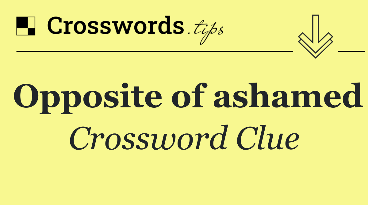 Opposite of ashamed