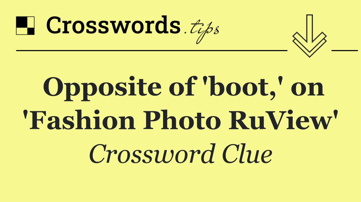 Opposite of 'boot,' on 'Fashion Photo RuView'