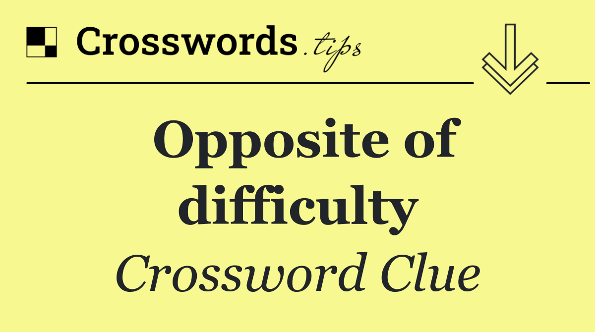 Opposite of difficulty