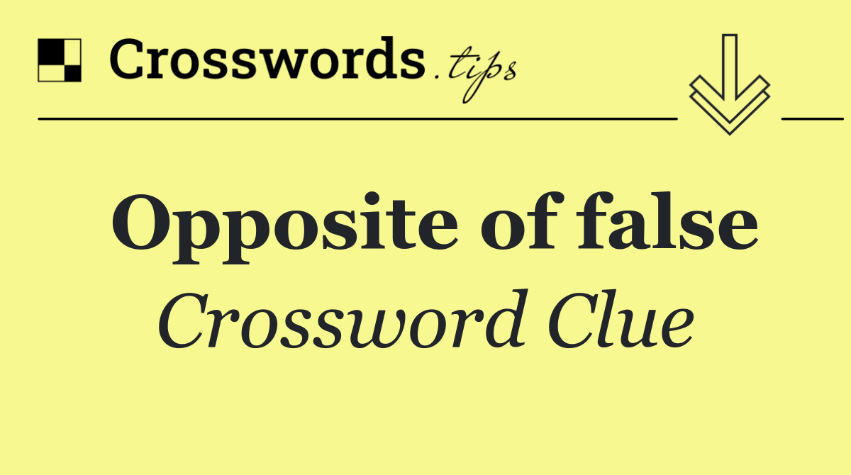 Opposite of false