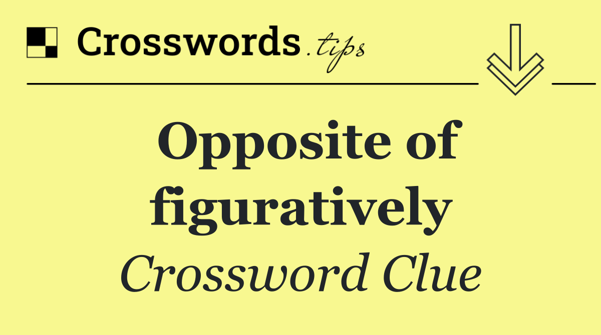 Opposite of figuratively