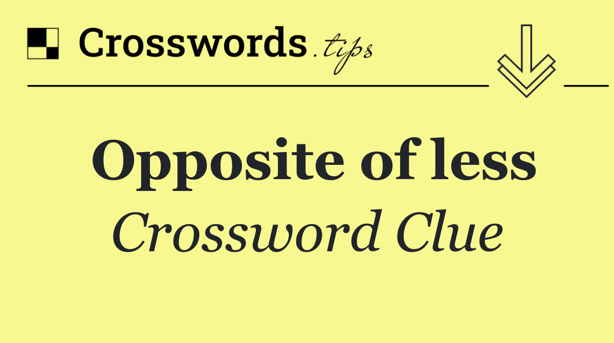 Opposite of less