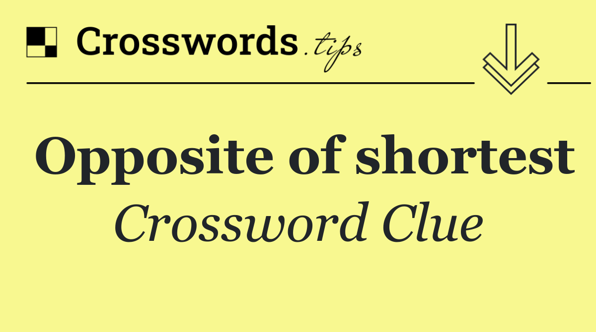 Opposite of shortest