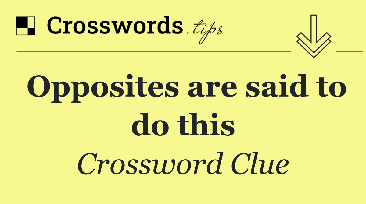 Opposites are said to do this