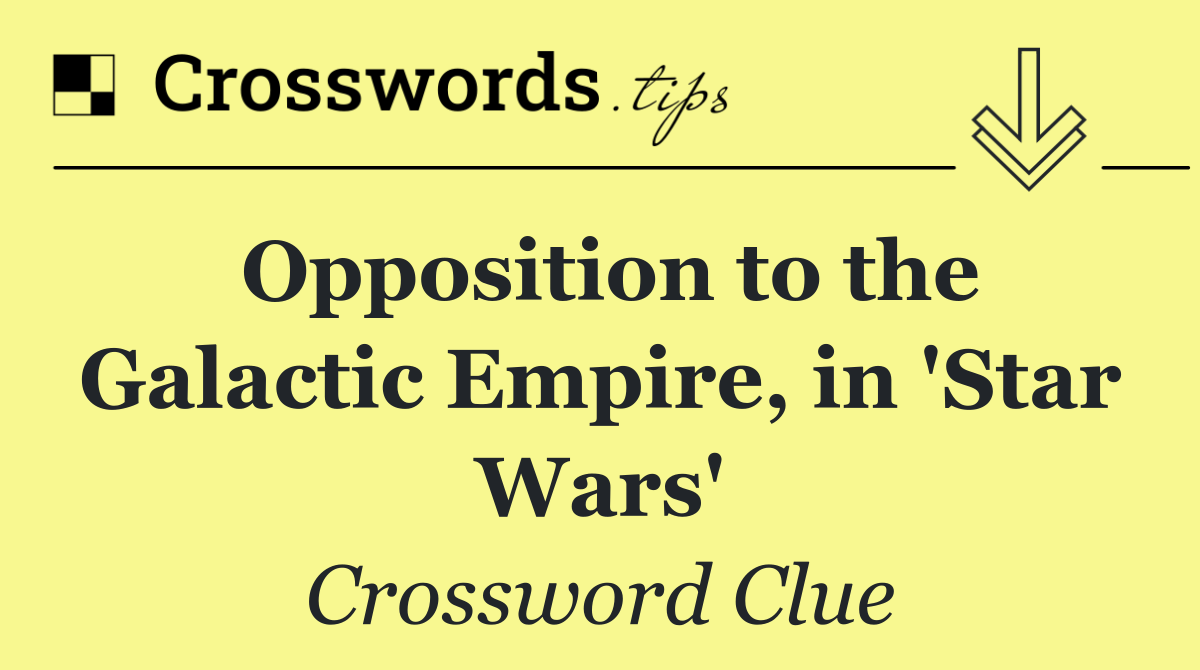Opposition to the Galactic Empire, in 'Star Wars'