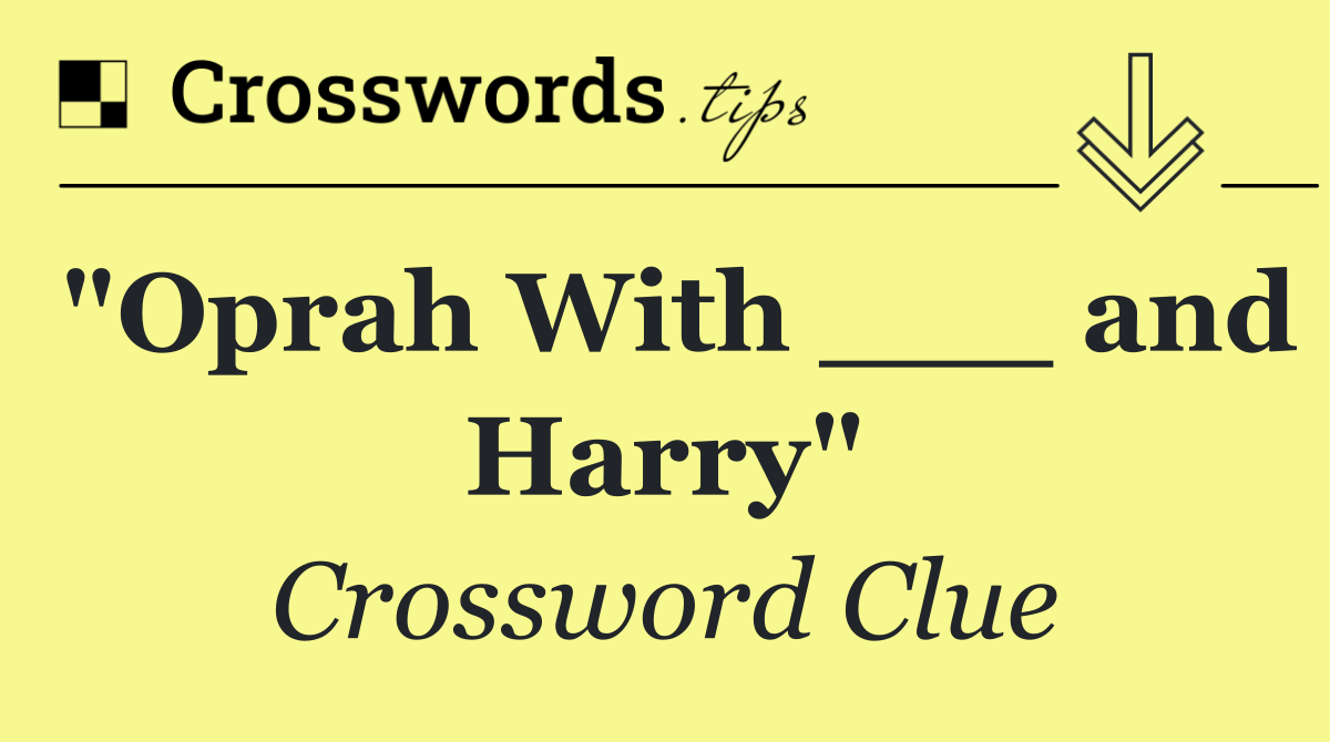 "Oprah With ___ and Harry"