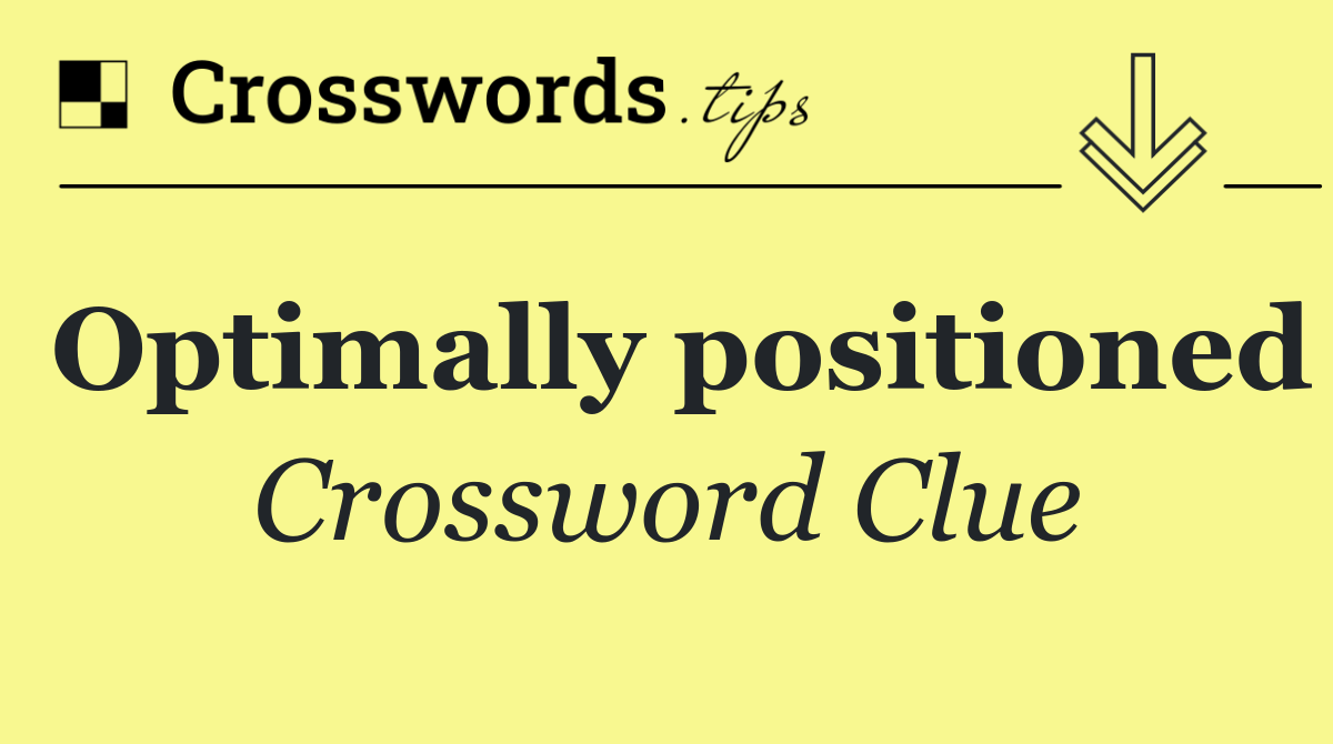 Optimally positioned