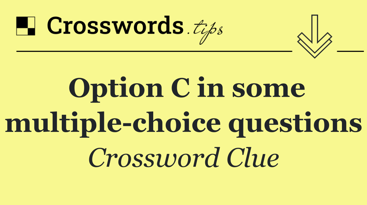 Option C in some multiple choice questions