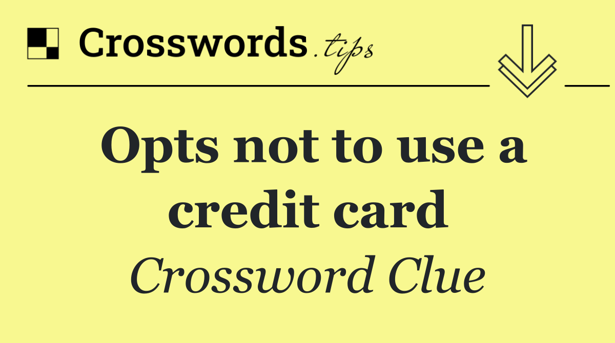 Opts not to use a credit card