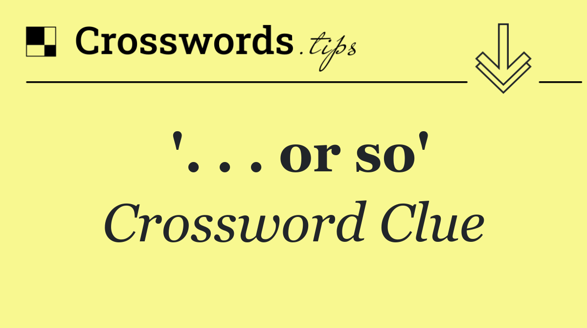 '. . . or so'
