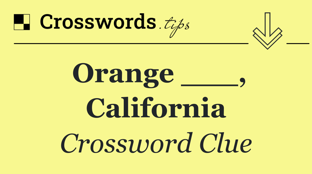 Orange ___, California