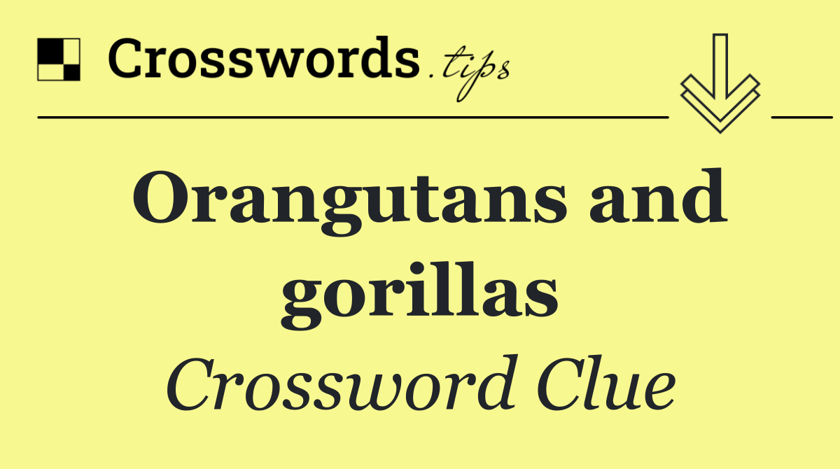 Orangutans and gorillas