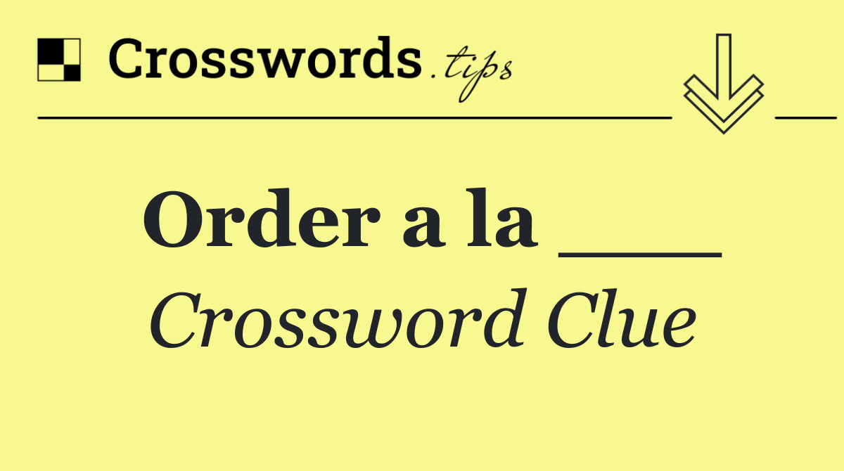 Order a la ___
