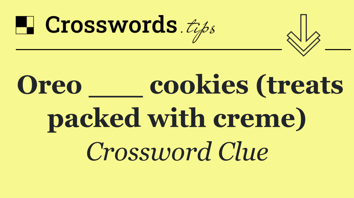 Oreo ___ cookies (treats packed with creme)